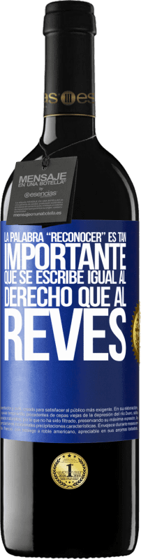 39,95 € 免费送货 | 红酒 RED版 MBE 预订 La palabra RECONOCER es tan importante, que se escribe igual al derecho que al revés 蓝色标签. 可自定义的标签 预订 12 个月 收成 2016 Tempranillo