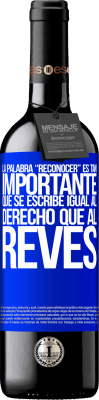 39,95 € Envoi gratuit | Vin rouge Édition RED MBE Réserve La palabra RECONOCER es tan importante, que se escribe igual al derecho que al revés Étiquette Bleue. Étiquette personnalisable Réserve 12 Mois Récolte 2014 Tempranillo