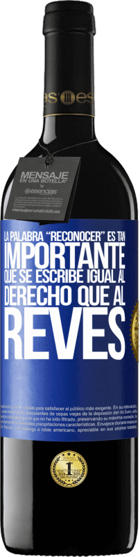 39,95 € Spedizione Gratuita | Vino rosso Edizione RED MBE Riserva La palabra RECONOCER es tan importante, que se escribe igual al derecho que al revés Etichetta Blu. Etichetta personalizzabile Riserva 12 Mesi Raccogliere 2015 Tempranillo