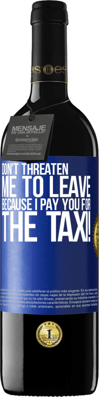 39,95 € Free Shipping | Red Wine RED Edition MBE Reserve Don't threaten me to leave because I pay you for the taxi! Blue Label. Customizable label Reserve 12 Months Harvest 2015 Tempranillo