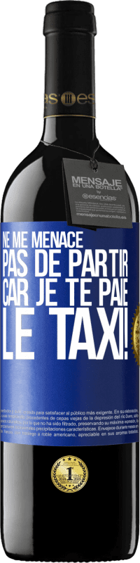 39,95 € Envoi gratuit | Vin rouge Édition RED MBE Réserve Ne me menace pas de partir car je te paie le taxi! Étiquette Bleue. Étiquette personnalisable Réserve 12 Mois Récolte 2015 Tempranillo