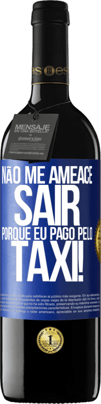 39,95 € Envio grátis | Vinho tinto Edição RED MBE Reserva Não me ameace sair porque eu pago pelo táxi! Etiqueta Azul. Etiqueta personalizável Reserva 12 Meses Colheita 2015 Tempranillo