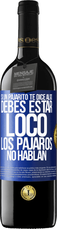 39,95 € Envío gratis | Vino Tinto Edición RED MBE Reserva Si un pajarito te dice algo...debes estar loco, los pájaros no hablan Etiqueta Azul. Etiqueta personalizable Reserva 12 Meses Cosecha 2015 Tempranillo