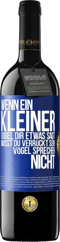 39,95 € Kostenloser Versand | Rotwein RED Ausgabe MBE Reserve Wenn ein kleiner Vogel dir etwas sagt… musst du verrückt sein, Vögel sprechen nicht Blaue Markierung. Anpassbares Etikett Reserve 12 Monate Ernte 2016 Tempranillo