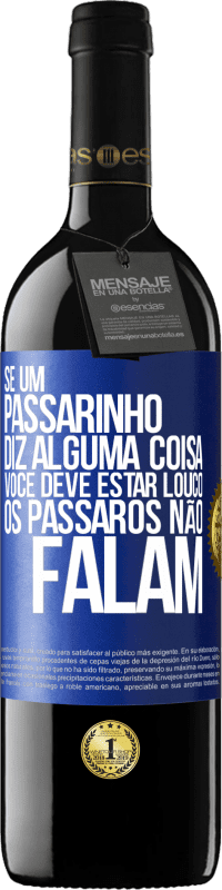 39,95 € Envio grátis | Vinho tinto Edição RED MBE Reserva Se um passarinho diz alguma coisa ... você deve estar louco, os pássaros não falam Etiqueta Azul. Etiqueta personalizável Reserva 12 Meses Colheita 2015 Tempranillo