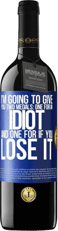 39,95 € Free Shipping | Red Wine RED Edition MBE Reserve I'm going to give you two medals: One for an idiot and one for if you lose it Blue Label. Customizable label Reserve 12 Months Harvest 2014 Tempranillo