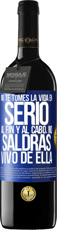 39,95 € Envío gratis | Vino Tinto Edición RED MBE Reserva No te tomes la vida en serio, al fin y al cabo, no saldrás vivo de ella Etiqueta Azul. Etiqueta personalizable Reserva 12 Meses Cosecha 2016 Tempranillo