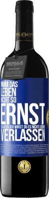 39,95 € Kostenloser Versand | Rotwein RED Ausgabe MBE Reserve Nimm das Leben nicht so ernst, schließlich wirst du es nicht lebend verlassen Blaue Markierung. Anpassbares Etikett Reserve 12 Monate Ernte 2016 Tempranillo