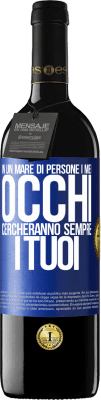 39,95 € Spedizione Gratuita | Vino rosso Edizione RED MBE Riserva In un mare di persone i miei occhi cercheranno sempre i tuoi Etichetta Blu. Etichetta personalizzabile Riserva 12 Mesi Raccogliere 2014 Tempranillo