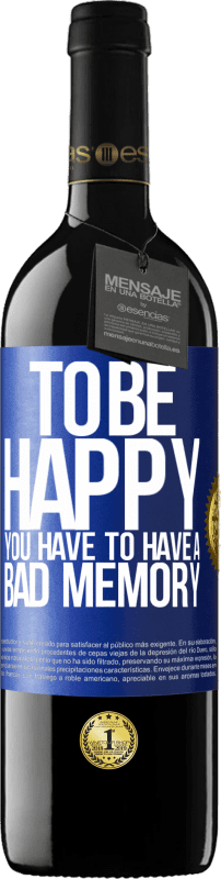 39,95 € Free Shipping | Red Wine RED Edition MBE Reserve To be happy you have to have a bad memory Blue Label. Customizable label Reserve 12 Months Harvest 2014 Tempranillo