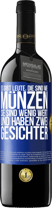 39,95 € Kostenloser Versand | Rotwein RED Ausgabe MBE Reserve Es gibt Leute, die sind wie Münzen. Sie sind wenig wert und haben zwei Gesichter Blaue Markierung. Anpassbares Etikett Reserve 12 Monate Ernte 2015 Tempranillo