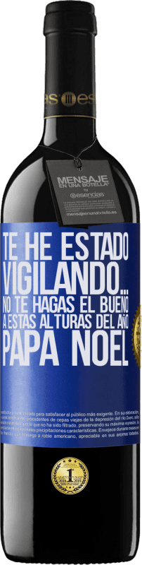 39,95 € Envío gratis | Vino Tinto Edición RED MBE Reserva Te he estado vigilando… No te hagas el bueno a estas alturas del año. Papá Noel Etiqueta Azul. Etiqueta personalizable Reserva 12 Meses Cosecha 2015 Tempranillo