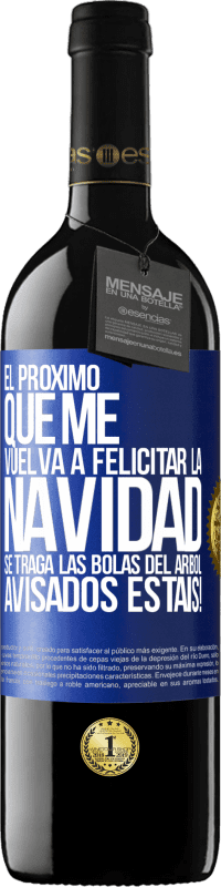 39,95 € Envío gratis | Vino Tinto Edición RED MBE Reserva El próximo que me vuelva a felicitar la navidad se traga las bolas del arbol. Avisados estáis! Etiqueta Azul. Etiqueta personalizable Reserva 12 Meses Cosecha 2015 Tempranillo