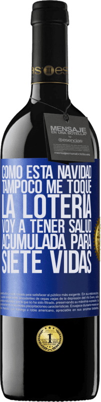 39,95 € Envío gratis | Vino Tinto Edición RED MBE Reserva Como esta navidad tampoco me toque la lotería, voy a tener salud acumulada para siete vidas Etiqueta Azul. Etiqueta personalizable Reserva 12 Meses Cosecha 2016 Tempranillo