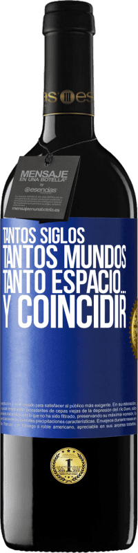 39,95 € Envío gratis | Vino Tinto Edición RED MBE Reserva Tantos siglos, tantos mundos, tanto espacio… y coincidir Etiqueta Azul. Etiqueta personalizable Reserva 12 Meses Cosecha 2015 Tempranillo