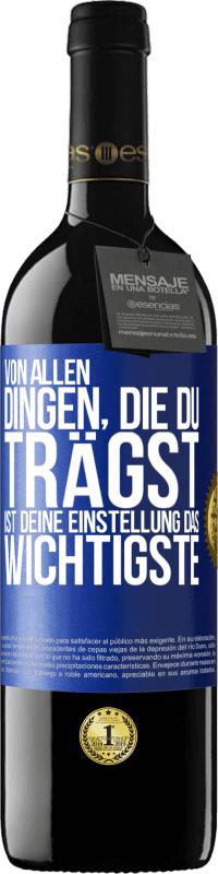 39,95 € Kostenloser Versand | Rotwein RED Ausgabe MBE Reserve Von allen Dingen, die du trägst, ist deine Einstellung das Wichtigste Blaue Markierung. Anpassbares Etikett Reserve 12 Monate Ernte 2015 Tempranillo