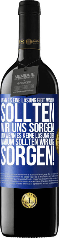 39,95 € Kostenloser Versand | Rotwein RED Ausgabe MBE Reserve Wenn es eine Lösung gibt, warum sollten wir uns sorgen! Und wenn es keine Lösung gibt, warum sollten wir uns sorgen! Blaue Markierung. Anpassbares Etikett Reserve 12 Monate Ernte 2015 Tempranillo