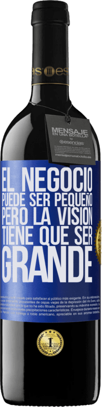 39,95 € Envío gratis | Vino Tinto Edición RED MBE Reserva El negocio puede ser pequeño, pero la visión tiene que ser grande Etiqueta Azul. Etiqueta personalizable Reserva 12 Meses Cosecha 2015 Tempranillo