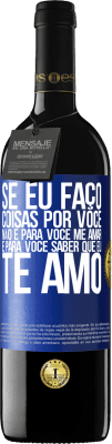 39,95 € Envio grátis | Vinho tinto Edição RED MBE Reserva Se eu faço coisas por você, não é para você me amar. É para você saber que eu te amo Etiqueta Azul. Etiqueta personalizável Reserva 12 Meses Colheita 2016 Tempranillo