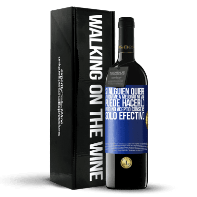 «Si alguien quiere ayudarme a mejorar mi vida, puede hacerlo, pero no acepto consejos, sólo efectivo» Edición RED MBE Reserva