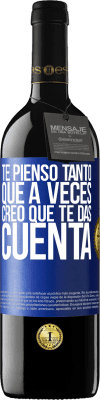 39,95 € Envío gratis | Vino Tinto Edición RED MBE Reserva Te pienso tanto que a veces creo que te das cuenta Etiqueta Azul. Etiqueta personalizable Reserva 12 Meses Cosecha 2016 Tempranillo