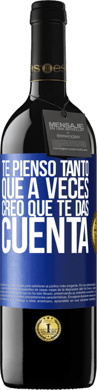 39,95 € Envío gratis | Vino Tinto Edición RED MBE Reserva Te pienso tanto que a veces creo que te das cuenta Etiqueta Azul. Etiqueta personalizable Reserva 12 Meses Cosecha 2015 Tempranillo