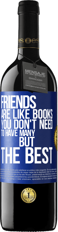 39,95 € Free Shipping | Red Wine RED Edition MBE Reserve Friends are like books. You don't need to have many, but the best Blue Label. Customizable label Reserve 12 Months Harvest 2014 Tempranillo