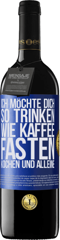 39,95 € Kostenloser Versand | Rotwein RED Ausgabe MBE Reserve Ich möchte dich so trinken, wie Kaffee. Fasten, kochen und alleine Blaue Markierung. Anpassbares Etikett Reserve 12 Monate Ernte 2015 Tempranillo