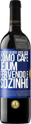 39,95 € Envio grátis | Vinho tinto Edição RED MBE Reserva Eu quero beber você assim, como café. Jejum, fervendo e sozinho Etiqueta Azul. Etiqueta personalizável Reserva 12 Meses Colheita 2015 Tempranillo