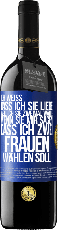 39,95 € Kostenloser Versand | Rotwein RED Ausgabe MBE Reserve Ich weiß, dass ich sie liebe, weil ich sie zweimal wähle, wenn sie mir sagen, dass ich zwei Frauen wählen soll Blaue Markierung. Anpassbares Etikett Reserve 12 Monate Ernte 2015 Tempranillo