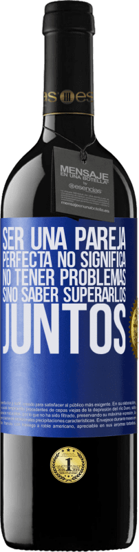 39,95 € Envío gratis | Vino Tinto Edición RED MBE Reserva Ser una pareja perfecta no significa no tener problemas, sino saber superarlos juntos Etiqueta Azul. Etiqueta personalizable Reserva 12 Meses Cosecha 2015 Tempranillo