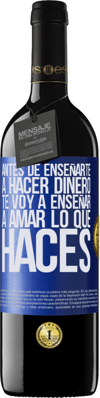 39,95 € Envío gratis | Vino Tinto Edición RED MBE Reserva Antes de enseñarte a hacer dinero, te voy a enseñar a amar lo que haces Etiqueta Azul. Etiqueta personalizable Reserva 12 Meses Cosecha 2016 Tempranillo
