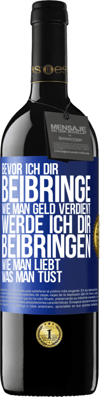 39,95 € Kostenloser Versand | Rotwein RED Ausgabe MBE Reserve Bevor ich dir beibringe, wie man Geld verdient, werde ich dir beibringen, wie man liebt, was man tust Blaue Markierung. Anpassbares Etikett Reserve 12 Monate Ernte 2015 Tempranillo