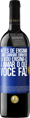 39,95 € Envio grátis | Vinho tinto Edição RED MBE Reserva Antes de ensinar como ganhar dinheiro, eu vou ensiná-lo a amar o que você faz Etiqueta Azul. Etiqueta personalizável Reserva 12 Meses Colheita 2014 Tempranillo