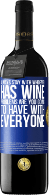 39,95 € Free Shipping | Red Wine RED Edition MBE Reserve Always stay with whoever has wine. Problems are you going to have with everyone Blue Label. Customizable label Reserve 12 Months Harvest 2016 Tempranillo