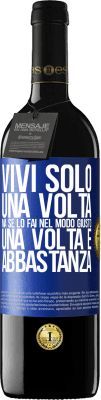 39,95 € Spedizione Gratuita | Vino rosso Edizione RED MBE Riserva Vivi solo una volta, ma se lo fai nel modo giusto, una volta è abbastanza Etichetta Blu. Etichetta personalizzabile Riserva 12 Mesi Raccogliere 2015 Tempranillo