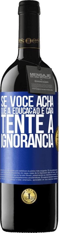 39,95 € Envio grátis | Vinho tinto Edição RED MBE Reserva Se você acha que a educação é cara, tente a ignorância Etiqueta Azul. Etiqueta personalizável Reserva 12 Meses Colheita 2015 Tempranillo