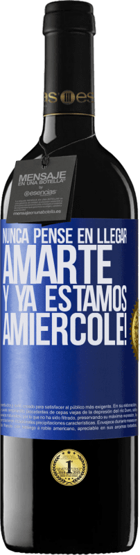 39,95 € Kostenloser Versand | Rotwein RED Ausgabe MBE Reserve Ich hätte nie gedacht, dich zu lieben. Und wir sind schon Amiércole! Blaue Markierung. Anpassbares Etikett Reserve 12 Monate Ernte 2015 Tempranillo