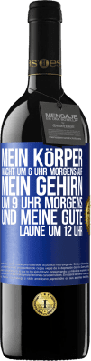 39,95 € Kostenloser Versand | Rotwein RED Ausgabe MBE Reserve Mein Körper wacht um 6 Uhr morgens auf. Mein Gehirn um 9 Uhr morgens. Und meine gute Laune um 12 Uhr Blaue Markierung. Anpassbares Etikett Reserve 12 Monate Ernte 2015 Tempranillo