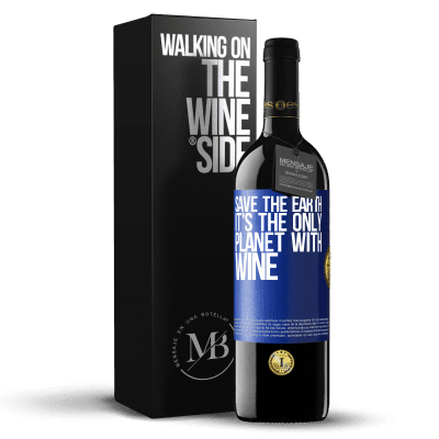 «Save the earth. It's the only planet with wine» RED Edition MBE Reserve