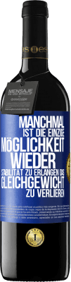 39,95 € Kostenloser Versand | Rotwein RED Ausgabe MBE Reserve Manchmal ist die einzige Möglichkeit, wieder Stabilität zu erlangen, das Gleichgewicht zu verlieren Blaue Markierung. Anpassbares Etikett Reserve 12 Monate Ernte 2015 Tempranillo