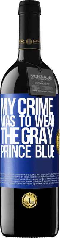 29,95 € Free Shipping | Red Wine RED Edition Crianza 6 Months My crime was to wear the gray prince blue Blue Label. Customizable label Aging in oak barrels 6 Months Harvest 2020 Tempranillo