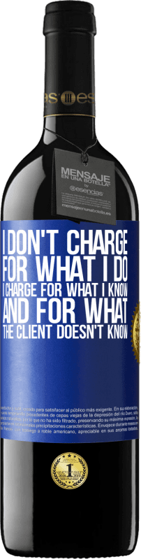 39,95 € Free Shipping | Red Wine RED Edition MBE Reserve I don't charge for what I do, I charge for what I know, and for what the client doesn't know Blue Label. Customizable label Reserve 12 Months Harvest 2015 Tempranillo