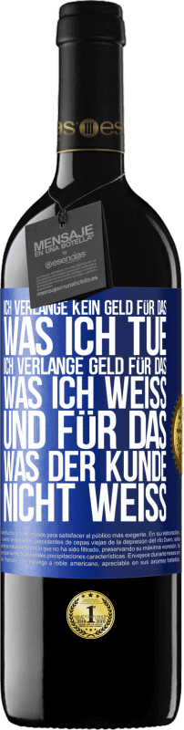 39,95 € Kostenloser Versand | Rotwein RED Ausgabe MBE Reserve Ich verlange kein Geld für das, was ich tue, ich verlange Geld für das, was ich weiß, und für das, was der Kunde nicht weiß Blaue Markierung. Anpassbares Etikett Reserve 12 Monate Ernte 2015 Tempranillo