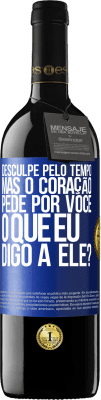 39,95 € Envio grátis | Vinho tinto Edição RED MBE Reserva Desculpe pelo tempo, mas o coração pede por você. O que eu digo a ele? Etiqueta Azul. Etiqueta personalizável Reserva 12 Meses Colheita 2015 Tempranillo