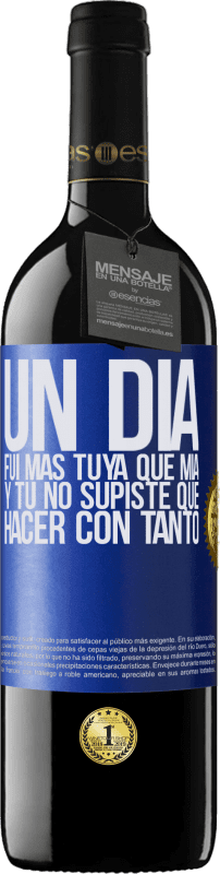 39,95 € Envío gratis | Vino Tinto Edición RED MBE Reserva Un día fui más tuya que mía, y tú no supiste qué hacer con tanto Etiqueta Azul. Etiqueta personalizable Reserva 12 Meses Cosecha 2015 Tempranillo