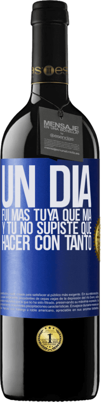 39,95 € Envío gratis | Vino Tinto Edición RED MBE Reserva Un día fui más tuya que mía, y tú no supiste qué hacer con tanto Etiqueta Azul. Etiqueta personalizable Reserva 12 Meses Cosecha 2016 Tempranillo