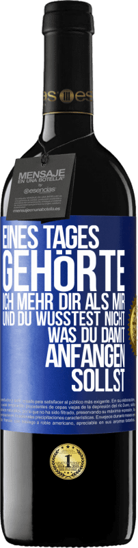 39,95 € Kostenloser Versand | Rotwein RED Ausgabe MBE Reserve Eines Tages gehörte ich mehr dir als mir und du wusstest nicht, was du damit anfangen sollst Blaue Markierung. Anpassbares Etikett Reserve 12 Monate Ernte 2015 Tempranillo