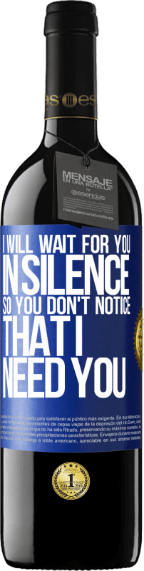 39,95 € Free Shipping | Red Wine RED Edition MBE Reserve I will wait for you in silence, so you don't notice that I need you Blue Label. Customizable label Reserve 12 Months Harvest 2014 Tempranillo