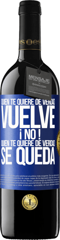 39,95 € Envío gratis | Vino Tinto Edición RED MBE Reserva Quien te quiere de verdad, vuelve. ¡No! Quien te quiere de verdad, se queda Etiqueta Azul. Etiqueta personalizable Reserva 12 Meses Cosecha 2015 Tempranillo